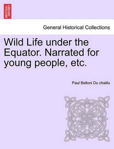 Cover image for Wild Life Under the Equator. Narrated for Young People, Etc.