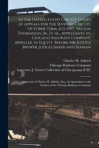 In the United States Circuit Court of Appeals for the Seventh Circuit, October Term, A.D. 1907, Nelson Thomasson, Jr., Et Al., Appellants, Vs. Chicago Railways Company, Appellee, in Equity, Before Mr. Justice Brewer, Judges Baker and Seaman