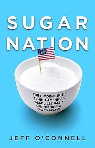 Cover image for Sugar Nation: The Hidden Truth Behind America's Deadliest Habit and the Simple Way to Beat it