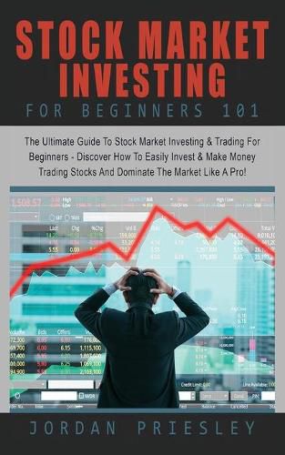 Cover image for Stock Market Investing For Beginners 101: : The Ultimate Guide To Stock Market Investing & Trading For Beginners - Discover How To Easily Invest & Make Money Trading Stocks And Dominate The Market Like A Pro!