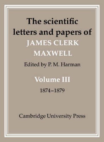 The Scientific Letters and Papers of James Clerk Maxwell: Volume 3, 1874-1879