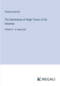 Cover image for The Adventures of Hugh Trevor; In Six Volumes