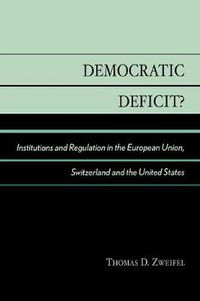 Cover image for Democratic Deficit?: Institutions and Regulation in the European Union, Switzerland, and the United States