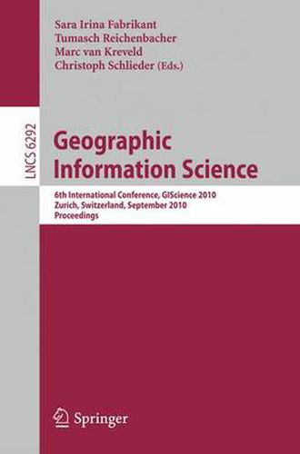 Cover image for Geographic Information Science: 6th International Conference, GIScience 2010, Zurich, Switzerland, September 14-17, 2010. Proceedings