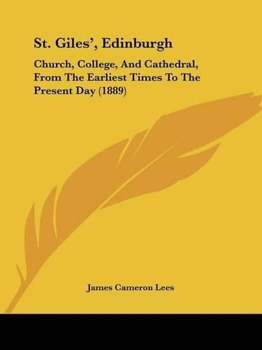 St. Giles', Edinburgh: Church, College, and Cathedral, from the Earliest Times to the Present Day (1889)