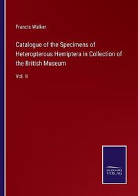 Cover image for Catalogue of the Specimens of Heteropterous Hemiptera in Collection of the British Museum: Vol. II