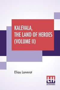 Cover image for Kalevala, The Land Of Heroes (Volume II): Translated By William Forsell Kirby, Edited By Ernest Rhys