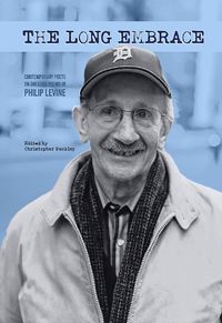 Cover image for The Long Embrace: 21 Contemporary Poets on the Long Poems of Philip Levine