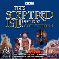 Cover image for This Sceptred Isle: Collection 1: 55BC - 1702: The Classic BBC Radio History
