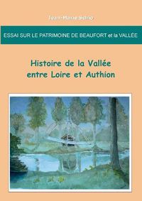 Cover image for Essai sur le patrimoine de Beaufort et la Vallee: Histoire de la Vallee entre Loire et Authion