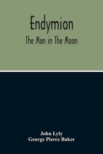 Endymion: The Man In The Moon: Played Before The Queen'S Majesty At Greenwich On Candlemas Day, At Night, By The Children Of Paul'S