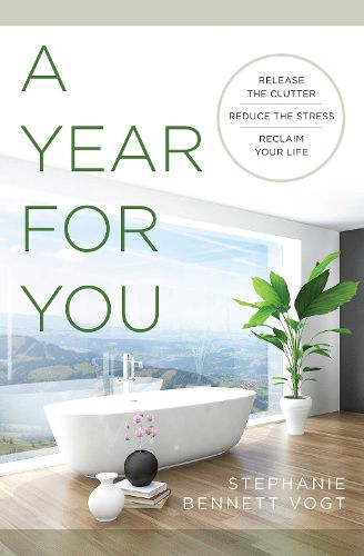 Cover image for A Year for You: Release the Clutter, Reduce the Stress, Reclaim Your Life