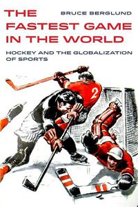 Cover image for The Fastest Game in the World: Hockey and the Globalization of Sports