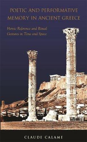 Cover image for Poetic and Performative Memory in Ancient Greece: Heroic Reference and Ritual Gestures in Time and Space