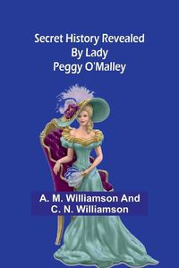 Cover image for Secret History Revealed By Lady Peggy O'Malley