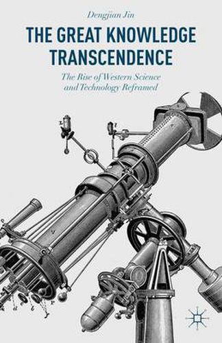 Cover image for The Great Knowledge Transcendence: The Rise of Western Science and Technology Reframed