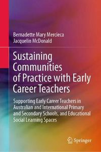 Cover image for Sustaining Communities of Practice with Early Career Teachers: Supporting Early Career Teachers in Australian and International Primary and Secondary Schools, and Educational Social Learning Spaces