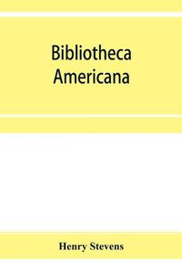 Cover image for Bibliotheca Americana: a catalogue of books relating to the history and literature of America