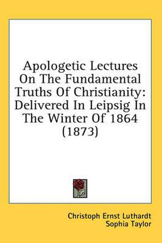 Cover image for Apologetic Lectures on the Fundamental Truths of Christianity: Delivered in Leipsig in the Winter of 1864 (1873)