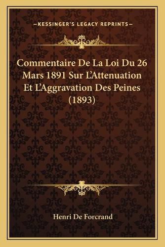 Cover image for Commentaire de La Loi Du 26 Mars 1891 Sur L'Attenuation Et L'Aggravation Des Peines (1893)