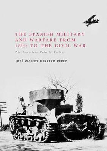 Cover image for The Spanish Military and Warfare from 1899 to the Civil War: The Uncertain Path to Victory