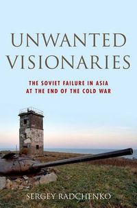 Cover image for Unwanted Visionaries: The Soviet Failure in Asia at the End of the Cold War