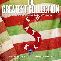 Cover image for The Greatest Collection: Legends and Lore Behind Hockey's Treasures