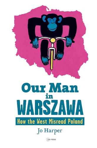 Cover image for Our Man in Warszawa: How the West Misread Poland