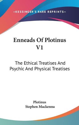 Enneads of Plotinus V1: The Ethical Treatises and Psychic and Physical Treatises