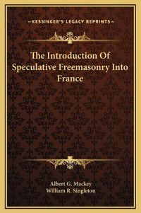 Cover image for The Introduction of Speculative Freemasonry Into France