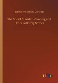 Cover image for The Stickit Ministers Wooing and Other Galloway Stories