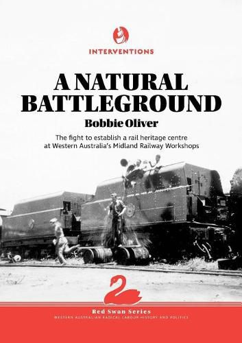 Cover image for A Natural Battleground: The fight to establish a rail heritage centre at Western Australia's Midland Railway Workshops