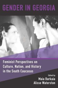 Cover image for Gender in Georgia: Feminist Perspectives on Culture, Nation, and History in the South Caucasus