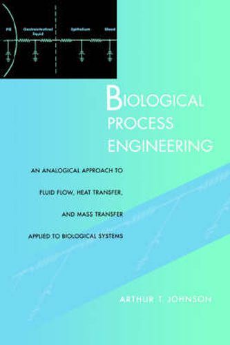 Cover image for Biological Process Engineering: An Analogical Approach to Fluid Flow, Heat Transfer, and Mass Transfer Applied to Biological Systems