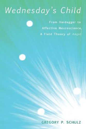 Cover image for Wednesday's Child: From Heidegger to Affective Neuroscience, a Field Theory of Angst