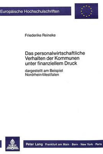 Cover image for Das Personalwirtschaftliche Verhalten Der Kommunen Unter Finanziellem Druck: Dargestellt Am Beispiel Nordrhein-Westfalen