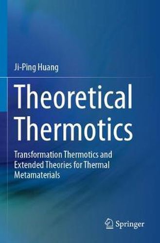 Cover image for Theoretical Thermotics: Transformation Thermotics and Extended Theories for Thermal Metamaterials