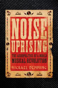 Cover image for Noise Uprising: The Audiopolitics of a World Musical Revolution