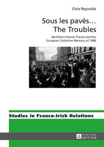 Cover image for Sous les paves ... The Troubles: Northern Ireland, France and the European Collective Memory of 1968