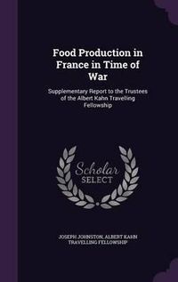 Cover image for Food Production in France in Time of War: Supplementary Report to the Trustees of the Albert Kahn Travelling Fellowship