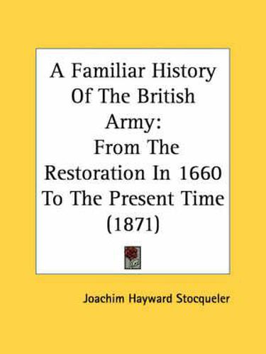 Cover image for A Familiar History of the British Army: From the Restoration in 1660 to the Present Time (1871)