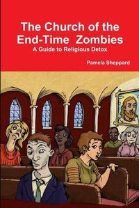 Cover image for The Church of the End-time Zombies: A Guide to Religious Detox