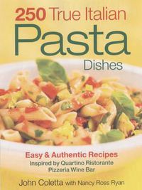 Cover image for 250 True Italian Pasta Dishes: Easy and Authentic Dishes