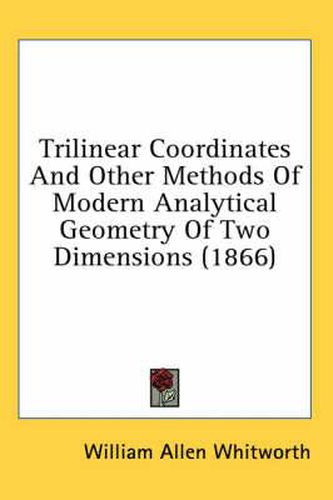 Cover image for Trilinear Coordinates and Other Methods of Modern Analytical Geometry of Two Dimensions (1866)