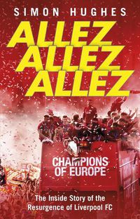 Cover image for Allez Allez Allez: The Inside Story of the Resurgence of Liverpool FC