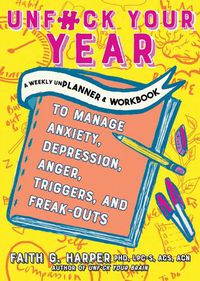 Cover image for Unfuck Your Year: A Weekly Unplanner and Workbook to Manage Anxiety, Depression, Anger, Triggers, and Freak-Outs