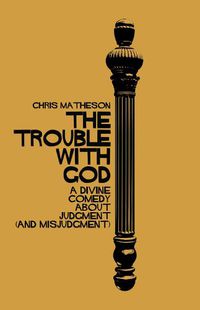 Cover image for The Trouble with God: A Divine Comedy about Judgment (and Misjudgment)
