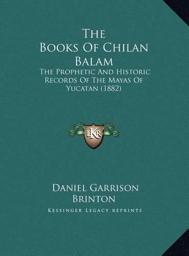 The Books of Chilan Balam: The Prophetic and Historic Records of the Mayas of Yucatan (1882)