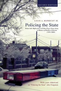 Cover image for Policing the State, Second Edition: Democratic Reflections on Police Power Gone Awry, in Memory of Kathryn Johnston (1914-2006)