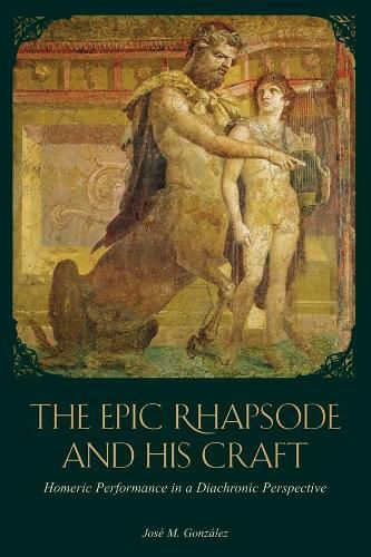 The Epic Rhapsode and His Craft: Homeric Performance in a Diachronic Perspective